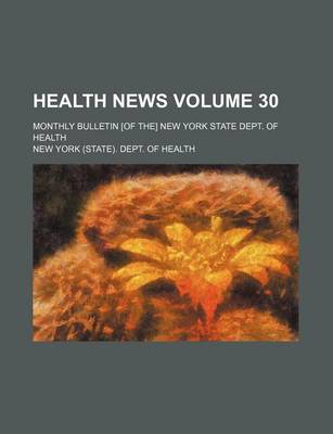 Book cover for Health News Volume 30; Monthly Bulletin [Of The] New York State Dept. of Health