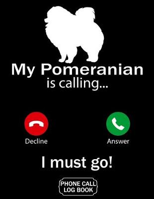 Book cover for My Pomeranian Is Calling I Must Go Phone Call Log Book