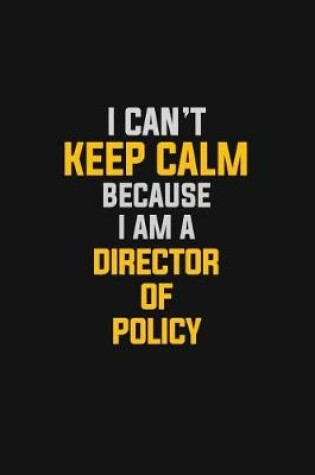 Cover of I Can't Keep Calm Because I Am A Director Of Policy
