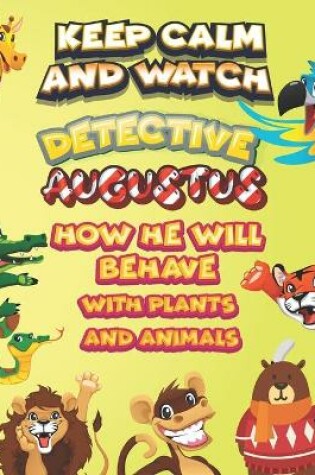 Cover of keep calm and watch detective Augustus how he will behave with plant and animals