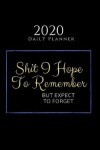 Book cover for Shit I Hope To Remember But Expect To Forget - 2020 Daily Planner