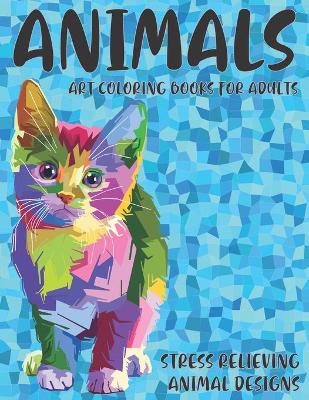 Cover of Art Coloring Books for Adults - Animals - Stress Relieving Animal Designs