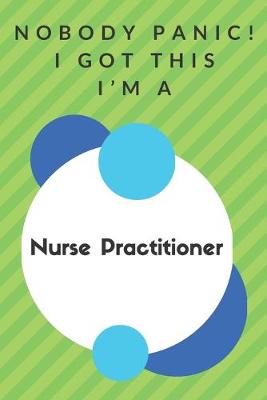 Book cover for Nobody Panic! I Got This I'm A Nurse Practitioner