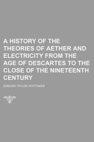 Cover of A History of the Theories of Aether and Electricity from the Age of Descartes to the Close of the Nineteenth Century