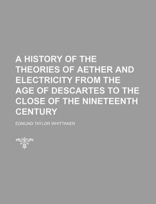 Book cover for A History of the Theories of Aether and Electricity from the Age of Descartes to the Close of the Nineteenth Century