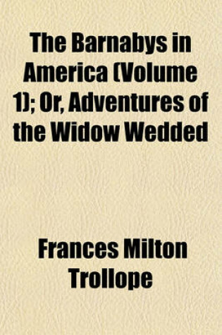 Cover of The Barnabys in America (Volume 1); Or, Adventures of the Widow Wedded