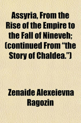 Cover of Assyria, from the Rise of the Empire to the Fall of Nineveh; (Continued from "The Story of Chaldea.")