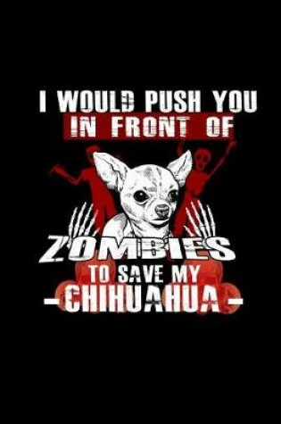 Cover of I would Push you In front of Zombies To Save My Chihuahua