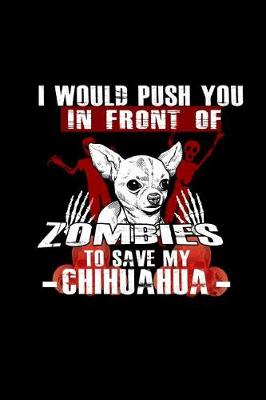 Book cover for I would Push you In front of Zombies To Save My Chihuahua