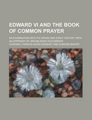 Book cover for Edward VI and the Book of Common Prayer; An Examination Into Its Origin and Early History with an Appendix of Unpublished Documents