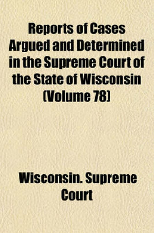 Cover of Reports of Cases Argued and Determined in the Supreme Court of the State of Wisconsin (Volume 78)