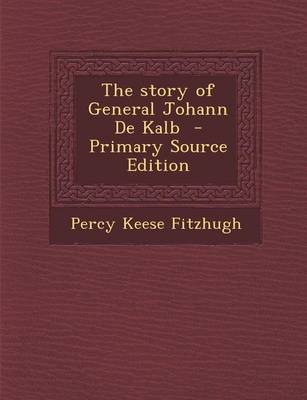 Book cover for The Story of General Johann de Kalb - Primary Source Edition