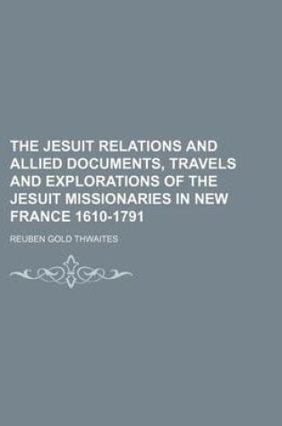 Cover of The Jesuit Relations and Allied Documents, Travels and Explorations of the Jesuit Missionaries in New France 1610-1791