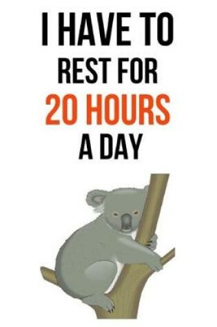 Cover of I Have To Rest For 20 Hours A Day
