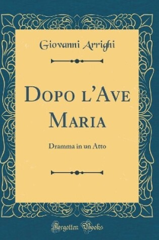 Cover of Dopo l'Ave Maria: Dramma in un Atto (Classic Reprint)