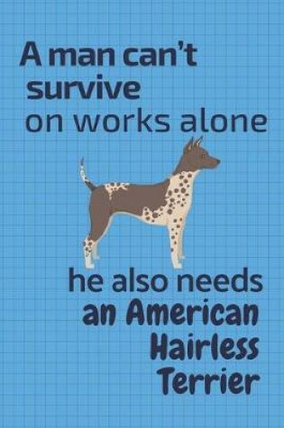 Cover of A man can't survive on works alone he also needs an American Hairless Terrier