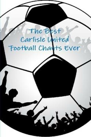 Cover of The Best Carlisle United Football Chants Ever