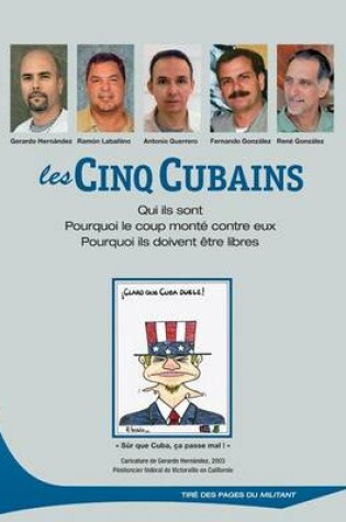 Cover of Les Cinq Cubains. Qui Ils Sont. Pourquoi Le Coup Monte Contre Eux. Pourquoi Ils Doivent Etre Libres