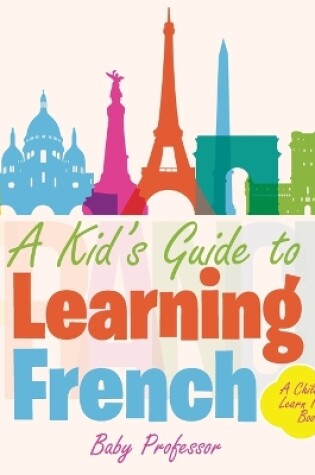 Cover of A Kid's Guide to Learning French A Children's Learn French Books