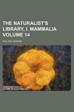 Cover of The Naturalist's Library, I. Mammalia Volume 14