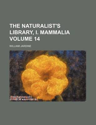 Book cover for The Naturalist's Library, I. Mammalia Volume 14