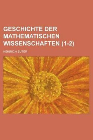 Cover of Geschichte Der Mathematischen Wissenschaften (1-2)