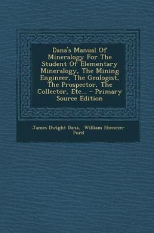 Cover of Dana's Manual of Mineralogy for the Student of Elementary Mineralogy, the Mining Engineer, the Geologist, the Prospector, the Collector, Etc... - Prim