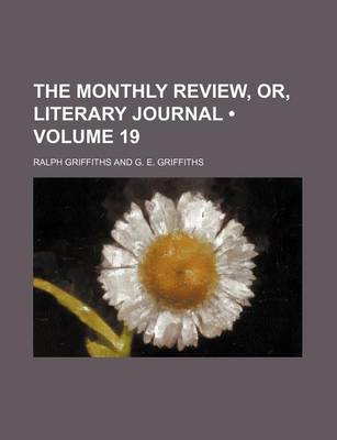 Book cover for The Monthly Review, Or, Literary Journal (Volume 19)