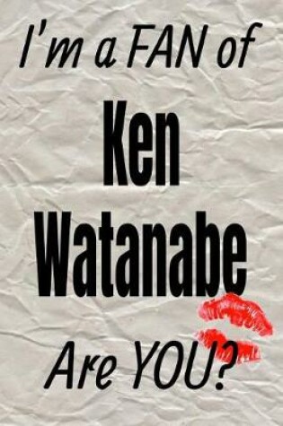 Cover of I'm a Fan of Ken Watanabe Are You? Creative Writing Lined Journal