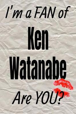 Book cover for I'm a Fan of Ken Watanabe Are You? Creative Writing Lined Journal