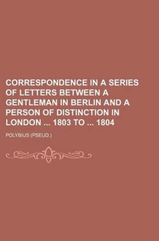 Cover of Correspondence in a Series of Letters Between a Gentleman in Berlin and a Person of Distinction in London 1803 to 1804