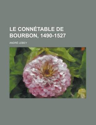 Book cover for Le Connetable de Bourbon, 1490-1527