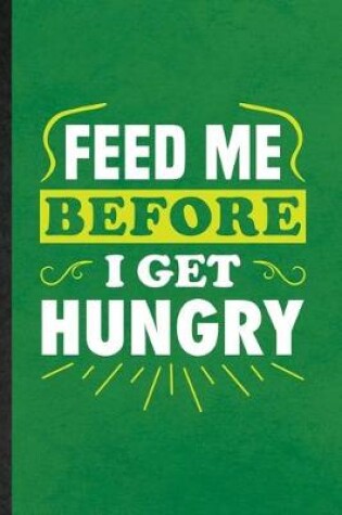 Cover of Feed Me Before I Get Hungry