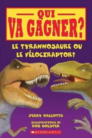 Cover of Qui Va Gagner? Le Tyrannosaure Ou Le Vélociraptor?