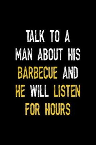 Cover of Talk To A Man About His Barbecue And He Will Listen For Hours