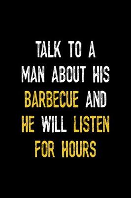 Book cover for Talk To A Man About His Barbecue And He Will Listen For Hours