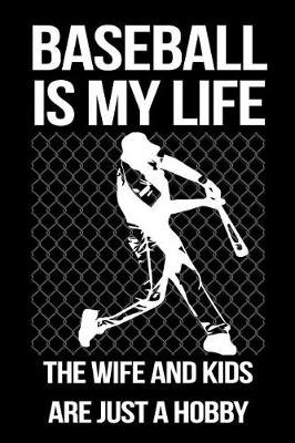 Book cover for Baseball Is My Life the Wife and Kids Are Just a Hobby