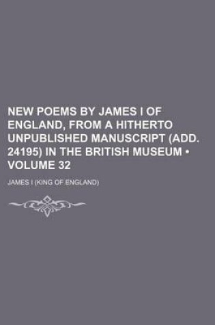 Cover of New Poems by James I of England, from a Hitherto Unpublished Manuscript (Add. 24195) in the British Museum (Volume 32)