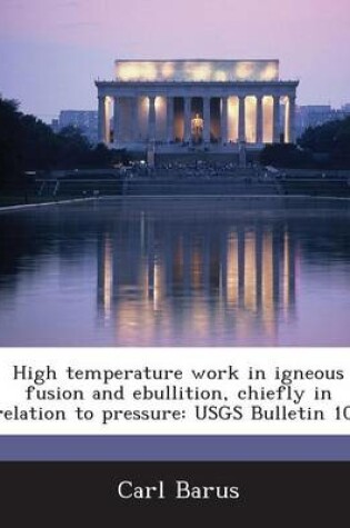 Cover of High Temperature Work in Igneous Fusion and Ebullition, Chiefly in Relation to Pressure