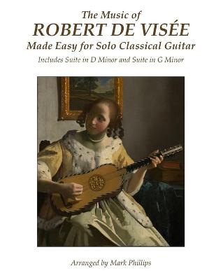 Book cover for The Music of Robert de Visee Made Easy for Solo Classical Guitar