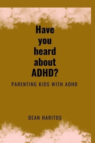 Cover of Have you heard about ADHD?