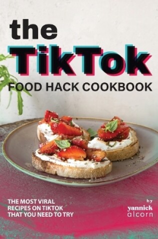 Cover of The TikTok Food Hack Cookbook