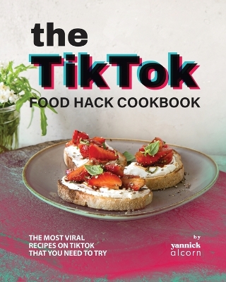 Book cover for The TikTok Food Hack Cookbook