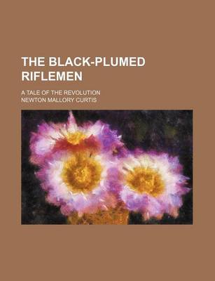 Book cover for The Black-Plumed Riflemen; A Tale of the Revolution