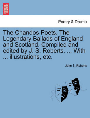 Book cover for The Chandos Poets. The Legendary Ballads of England and Scotland. Compiled and edited by J. S. Roberts. ... With ... illustrations, etc.