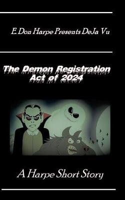 Book cover for E. Don Harpe Presents DeJa Vu The Demon Registration Act Of 2024