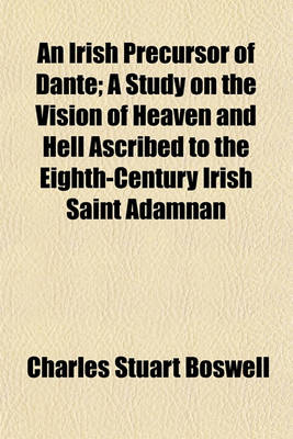 Book cover for An Irish Precursor of Dante; A Study on the Vision of Heaven and Hell Ascribed to the Eighth-Century Irish Saint Adamnan