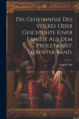Book cover for Die Geheimnisse des Volkes oder Geschichte einer Familie aus dem Proletariat. Siebenter Band.