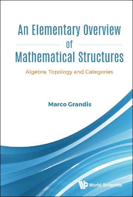 Book cover for Elementary Overview Of Mathematical Structures, An: Algebra, Topology And Categories