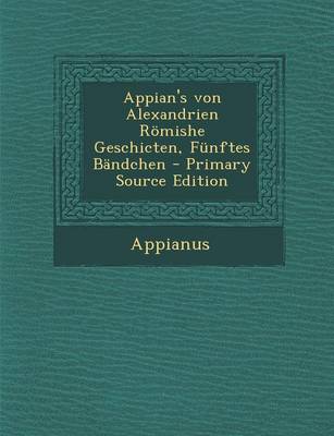 Book cover for Appian's Von Alexandrien Romishe Geschicten, Funftes Bandchen